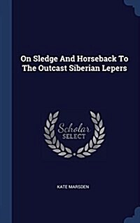 On Sledge and Horseback to the Outcast Siberian Lepers (Hardcover)