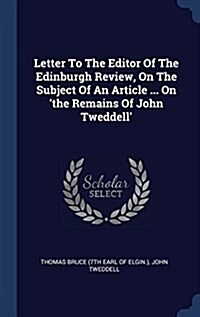 Letter to the Editor of the Edinburgh Review, on the Subject of an Article ... on the Remains of John Tweddell (Hardcover)