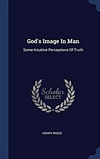 Gods Image in Man: Some Intuitive Perceptions of Truth (Hardcover)