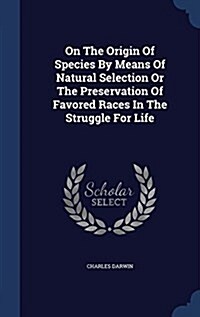 On the Origin of Species by Means of Natural Selection or the Preservation of Favored Races in the Struggle for Life (Hardcover)