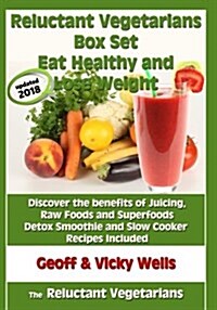 Reluctant Vegetarians Box Set Eat Healthy and Lose Weight: Discover the Benefits of Juicing, Raw Foods and Superfoods - Detox Smoothie and Slow Cooker (Paperback)