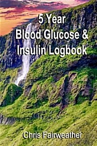 5 Year Blood Glucose & Insulin Logbook: Diabetes (Paperback)