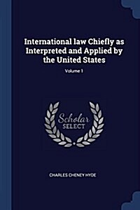 International Law Chiefly as Interpreted and Applied by the United States; Volume 1 (Paperback)