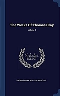 The Works of Thomas Gray; Volume 5 (Hardcover)