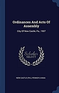 Ordinances and Acts of Assembly: City of New Castle, Pa., 1907 (Hardcover)