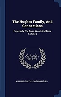 The Hughes Family, and Connections: Especially the Gass, Ward, and Boze Families (Hardcover)