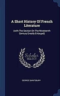A Short History of French Literature: (with the Section on the Nineteenth Century Greatly Enlarged) (Hardcover)