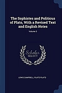 The Sophistes and Politicus of Plato, with a Revised Text and English Notes; Volume 3 (Paperback)