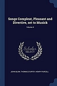 Songs Compleat, Pleasant and Divertive, Set to Musick; Volume 4 (Paperback)