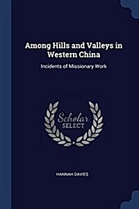 Among Hills and Valleys in Western China: Incidents of Missionary Work (Paperback)