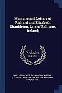 Memoirs and Letters of Richard and Elizabeth Shackleton, Late of Ballitore, Ireland; (Paperback)