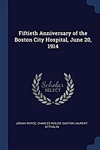 Fiftieth Anniversary of the Boston City Hospital, June 20, 1914 (Paperback)