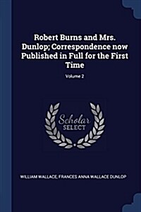 Robert Burns and Mrs. Dunlop; Correspondence Now Published in Full for the First Time; Volume 2 (Paperback)