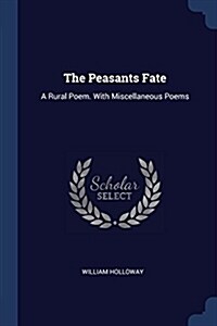 The Peasants Fate: A Rural Poem. with Miscellaneous Poems (Paperback)