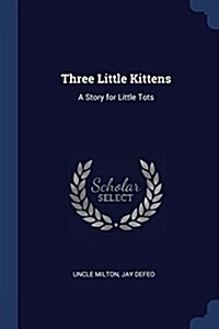 Three Little Kittens: A Story for Little Tots (Paperback)