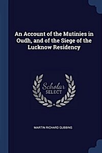 An Account of the Mutinies in Oudh, and of the Siege of the Lucknow Residency (Paperback)