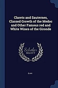 Clarets and Sauternes, Classed Growth of the Medoc and Other Famous Red and White Wines of the Gironde (Paperback)