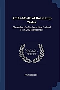 At the North of Bearcamp Water: Chronicles of a Stroller in New England from July to December (Paperback)