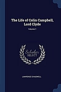 The Life of Colin Campbell, Lord Clyde; Volume 1 (Paperback)