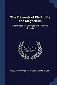 The Elements of Electricity and Magnetism: A Text-Book for Colleges and Technical Schools (Paperback)
