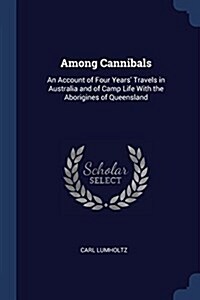 Among Cannibals: An Account of Four Years Travels in Australia and of Camp Life with the Aborigines of Queensland (Paperback)