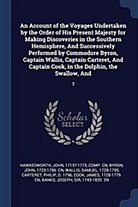An Account of the Voyages Undertaken by the Order of His Present Majesty for Making Discoveries in the Southern Hemisphere, and Successively Performed (Paperback)
