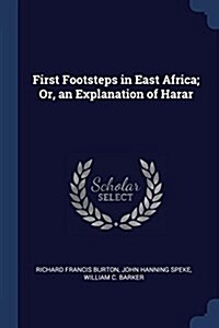 First Footsteps in East Africa; Or, an Explanation of Harar (Paperback)