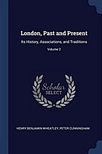 London, Past and Present: Its History, Associations, and Traditions; Volume 2 (Paperback)