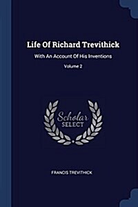 Life of Richard Trevithick: With an Account of His Inventions; Volume 2 (Paperback)