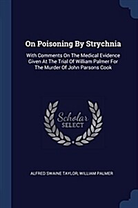 On Poisoning by Strychnia: With Comments on the Medical Evidence Given at the Trial of William Palmer for the Murder of John Parsons Cook (Paperback)