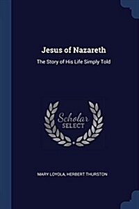 Jesus of Nazareth: The Story of His Life Simply Told (Paperback)
