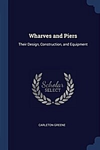 Wharves and Piers: Their Design, Construction, and Equipment (Paperback)