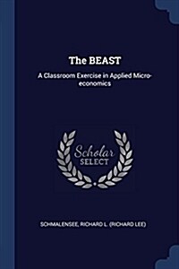 The Beast: A Classroom Exercise in Applied Micro-Economics (Paperback)