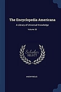 The Encyclopedia Americana: A Library of Universal Knowledge; Volume 30 (Paperback)