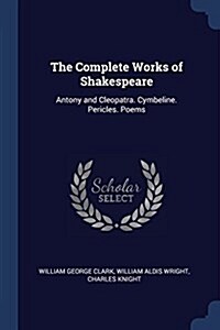 The Complete Works of Shakespeare: Antony and Cleopatra. Cymbeline. Pericles. Poems (Paperback)