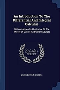 An Introduction to the Differential and Integral Calculus: With an Appendix Illustrative of the Theory of Curves and Other Subjects (Paperback)