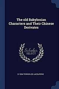 The Old Babylonian Characters and Their Chinese Derivates (Paperback)