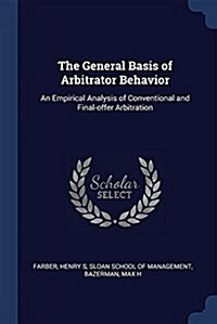 The General Basis of Arbitrator Behavior: An Empirical Analysis of Conventional and Final-Offer Arbitration (Paperback)