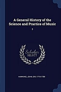 A General History of the Science and Practice of Music: 3 (Paperback)