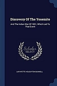 Discovery of the Yosemite: And the Indian War of 1851, Which Led to That Event (Paperback)