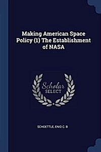 Making American Space Policy (1) the Establishment of NASA (Paperback)