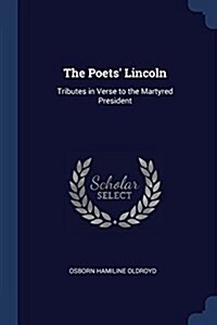 The Poets Lincoln: Tributes in Verse to the Martyred President (Paperback)