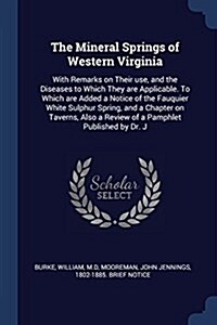 The Mineral Springs of Western Virginia: With Remarks on Their Use, and the Diseases to Which They Are Applicable. to Which Are Added a Notice of the (Paperback)