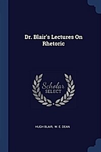 Dr. Blairs Lectures on Rhetoric (Paperback)