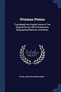 Ottoman Poems: Translated Into English Verse in the Original Forms, with Introduction, Biographical Notices, and Notes (Paperback)
