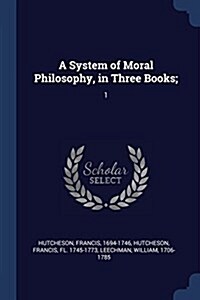 A System of Moral Philosophy, in Three Books;: 1 (Paperback)