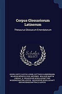 Corpus Glossariorum Latinorum: Thesaurus Glossarum Emendatarum (Paperback)