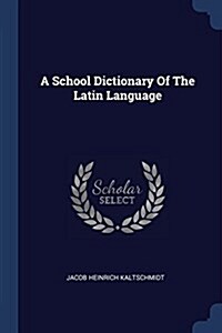 A School Dictionary of the Latin Language (Paperback)