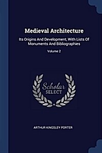 Medieval Architecture: Its Origins and Development, with Lists of Monuments and Bibliographies; Volume 2 (Paperback)