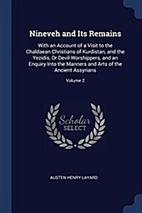 Nineveh and Its Remains: With an Account of a Visit to the Chaldaean Christians of Kurdistan, and the Yezidis, or Devil-Worshippers, and an Enq (Paperback)